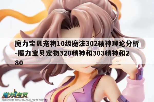 魔力宝贝宠物10级魔法302精神理论分析-魔力宝贝宠物320精神和303精神和280