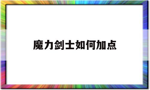 魔力剑士如何加点-魔力剑士平时练级怎么穿 魔力剑士如何加点-魔力剑士平时练级怎么穿